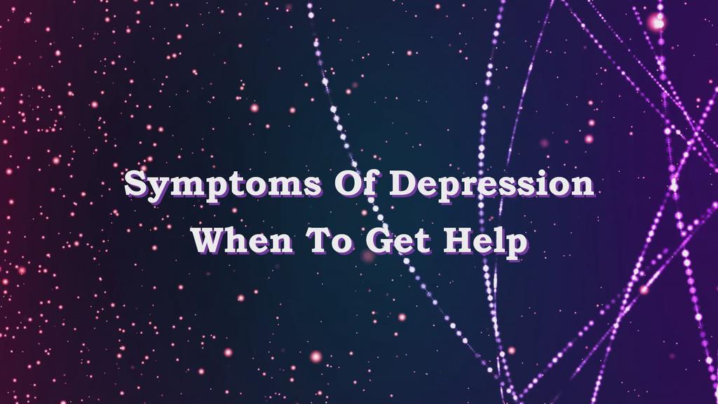 'Video thumbnail for Symptoms of Depression When To Get Help'